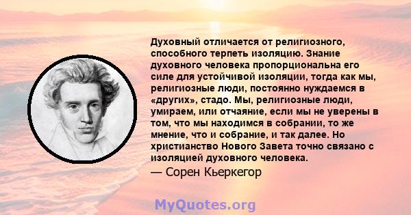 Духовный отличается от религиозного, способного терпеть изоляцию. Знание духовного человека пропорциональна его силе для устойчивой изоляции, тогда как мы, религиозные люди, постоянно нуждаемся в «других», стадо. Мы,