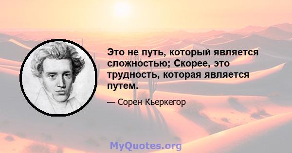 Это не путь, который является сложностью; Скорее, это трудность, которая является путем.