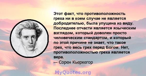 Этот факт, что противоположность греха ни в коем случае не является добродетелью, была упущена из виду. Последнее отчасти является языческим взглядом, который доволен просто человеческим стандартом, и который по этой