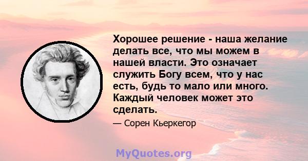 Хорошее решение - наша желание делать все, что мы можем в нашей власти. Это означает служить Богу всем, что у нас есть, будь то мало или много. Каждый человек может это сделать.