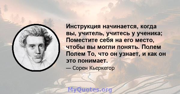 Инструкция начинается, когда вы, учитель, учитесь у ученика; Поместите себя на его место, чтобы вы могли понять. Полем Полем То, что он узнает, и как он это понимает.