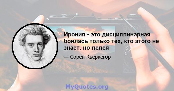 Ирония - это дисциплинарная боялась только тех, кто этого не знает, но лелея