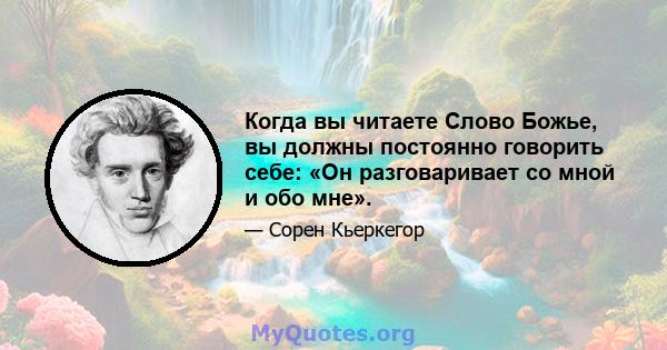 Когда вы читаете Слово Божье, вы должны постоянно говорить себе: «Он разговаривает со мной и обо мне».