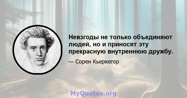 Невзгоды не только объединяют людей, но и приносят эту прекрасную внутреннюю дружбу.