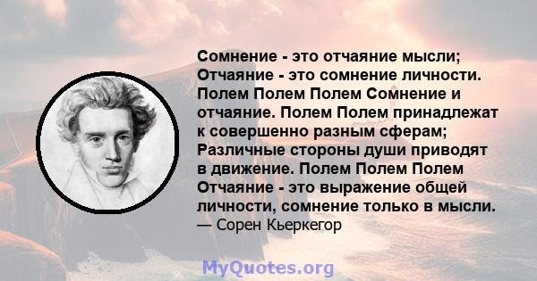 Сомнение - это отчаяние мысли; Отчаяние - это сомнение личности. Полем Полем Полем Сомнение и отчаяние. Полем Полем принадлежат к совершенно разным сферам; Различные стороны души приводят в движение. Полем Полем Полем