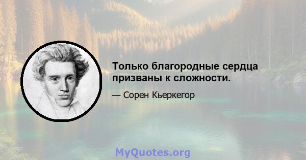 Только благородные сердца призваны к сложности.