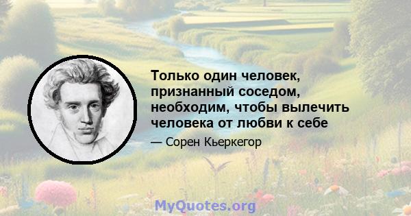 Только один человек, признанный соседом, необходим, чтобы вылечить человека от любви к себе