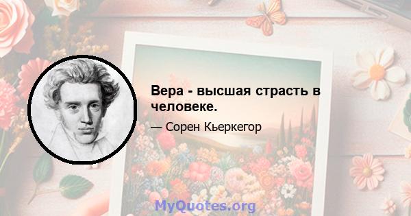 Вера - высшая страсть в человеке.