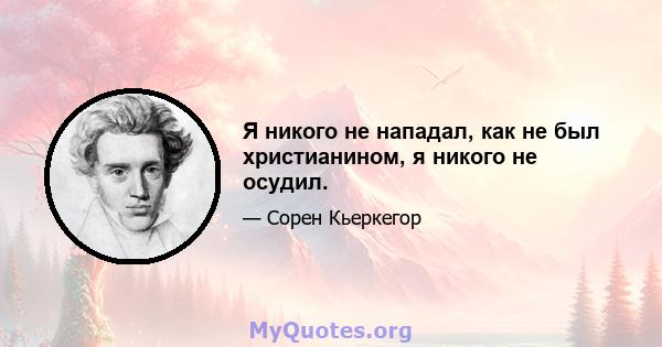 Я никого не нападал, как не был христианином, я никого не осудил.