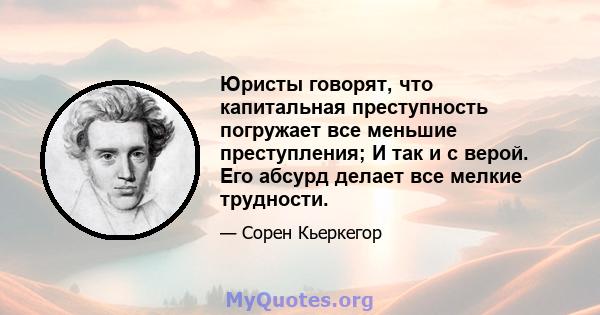 Юристы говорят, что капитальная преступность погружает все меньшие преступления; И так и с верой. Его абсурд делает все мелкие трудности.