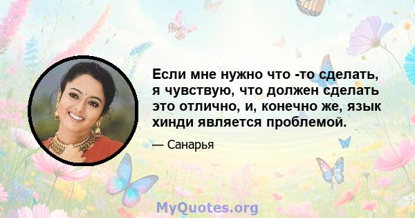 Если мне нужно что -то сделать, я чувствую, что должен сделать это отлично, и, конечно же, язык хинди является проблемой.