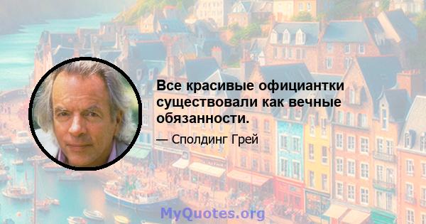 Все красивые официантки существовали как вечные обязанности.