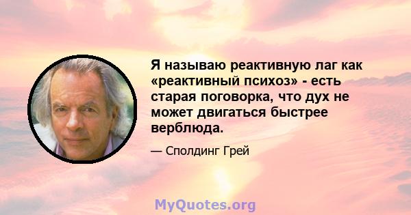 Я называю реактивную лаг как «реактивный психоз» - есть старая поговорка, что дух не может двигаться быстрее верблюда.