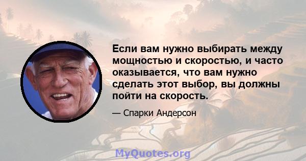 Если вам нужно выбирать между мощностью и скоростью, и часто оказывается, что вам нужно сделать этот выбор, вы должны пойти на скорость.