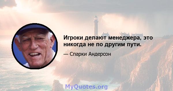 Игроки делают менеджера, это никогда не по другим пути.