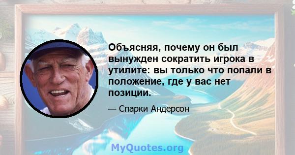 Объясняя, почему он был вынужден сократить игрока в утилите: вы только что попали в положение, где у вас нет позиции.