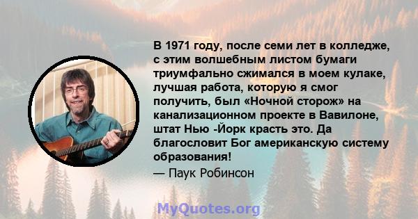 В 1971 году, после семи лет в колледже, с этим волшебным листом бумаги триумфально сжимался в моем кулаке, лучшая работа, которую я смог получить, был «Ночной сторож» на канализационном проекте в Вавилоне, штат Нью