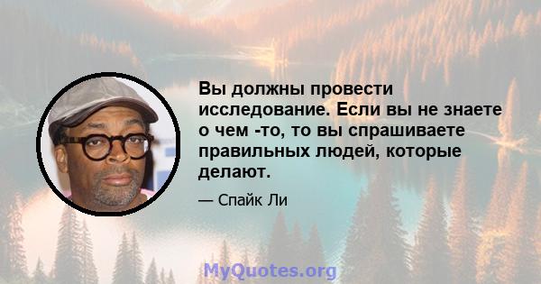 Вы должны провести исследование. Если вы не знаете о чем -то, то вы спрашиваете правильных людей, которые делают.