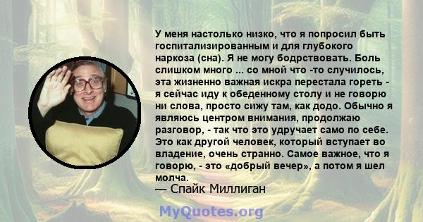 У меня настолько низко, что я попросил быть госпитализированным и для глубокого наркоза (сна). Я не могу бодрствовать. Боль слишком много ... со мной что -то случилось, эта жизненно важная искра перестала гореть - я