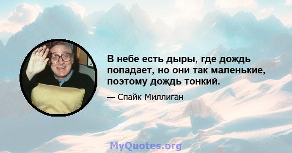 В небе есть дыры, где дождь попадает, но они так маленькие, поэтому дождь тонкий.