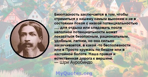 Безопасность заключается в том, чтобы стремиться к нашему самым высоким и не в состоянии покоя с низкой потенциальностью ..... для отдыха или следовать после неполной потенциальности может показаться безопасным,