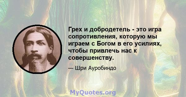 Грех и добродетель - это игра сопротивления, которую мы играем с Богом в его усилиях, чтобы привлечь нас к совершенству.