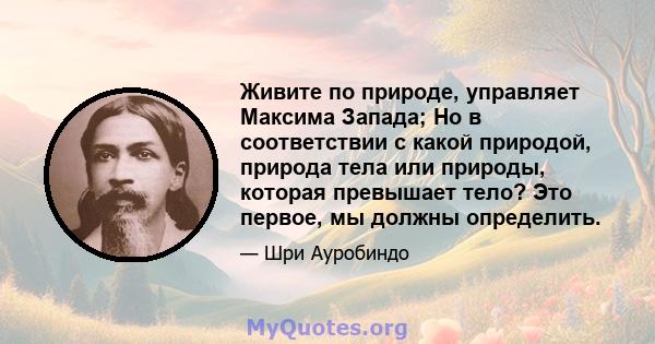 Живите по природе, управляет Максима Запада; Но в соответствии с какой природой, природа тела или природы, которая превышает тело? Это первое, мы должны определить.