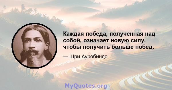 Каждая победа, полученная над собой, означает новую силу, чтобы получить больше побед.