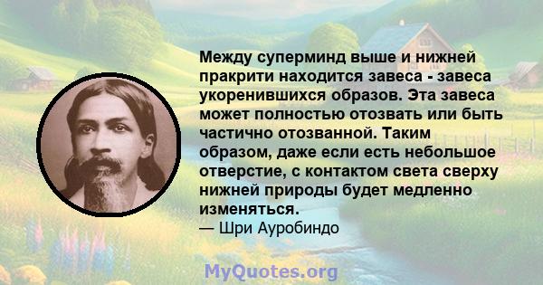 Между суперминд выше и нижней пракрити находится завеса - завеса укоренившихся образов. Эта завеса может полностью отозвать или быть частично отозванной. Таким образом, даже если есть небольшое отверстие, с контактом