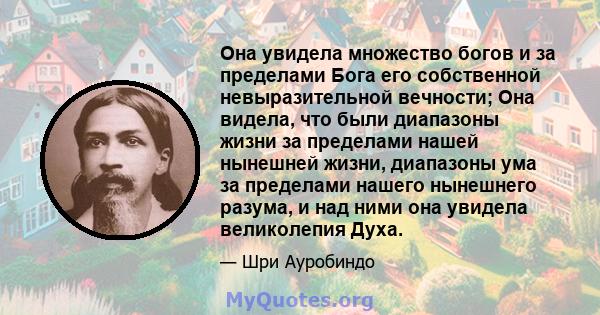 Она увидела множество богов и за пределами Бога его собственной невыразительной вечности; Она видела, что были диапазоны жизни за пределами нашей нынешней жизни, диапазоны ума за пределами нашего нынешнего разума, и над 