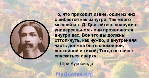 То, что приходит извне, один из них ошибается как изнутри. Так много мыслей и т. Д. Двигайтесь снаружи в универсальном - они проявляются внутри вас. Все это вы должны оттолкнуть, как чуждо, и внутренняя часть должна