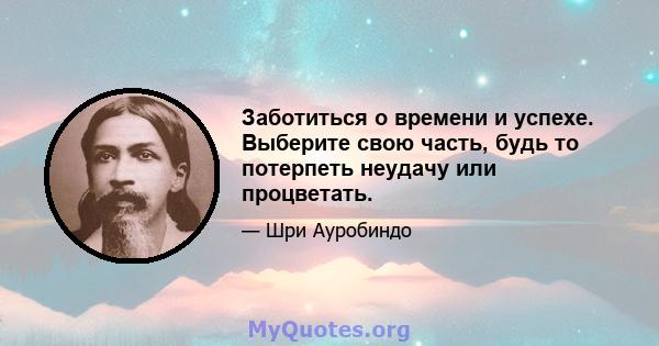 Заботиться о времени и успехе. Выберите свою часть, будь то потерпеть неудачу или процветать.