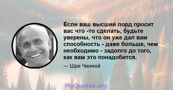 Если ваш высший лорд просит вас что -то сделать, будьте уверены, что он уже дал вам способность - даже больше, чем необходимо - задолго до того, как вам это понадобится.