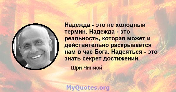 Надежда - это не холодный термин. Надежда - это реальность, которая может и действительно раскрывается нам в час Бога. Надеяться - это знать секрет достижений.