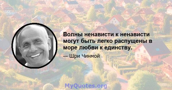 Волны ненависти к ненависти могут быть легко распущены в море любви к единству.