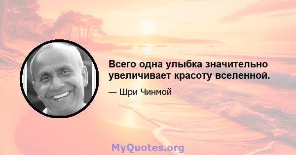 Всего одна улыбка значительно увеличивает красоту вселенной.