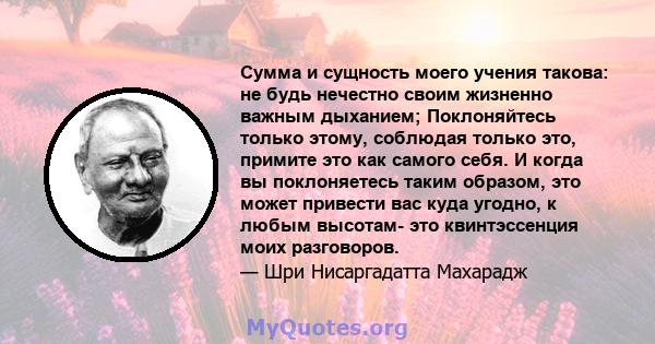 Сумма и сущность моего учения такова: не будь нечестно своим жизненно важным дыханием; Поклоняйтесь только этому, соблюдая только это, примите это как самого себя. И когда вы поклоняетесь таким образом, это может