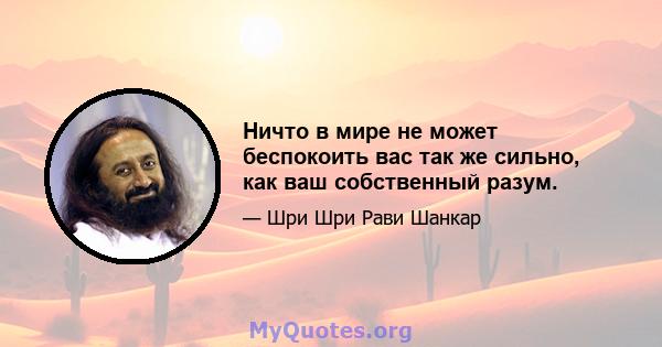 Ничто в мире не может беспокоить вас так же сильно, как ваш собственный разум.