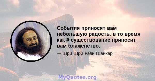 События приносят вам небольшую радость, в то время как # существование приносит вам блаженство.