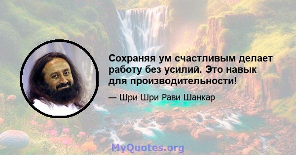 Сохраняя ум счастливым делает работу без усилий. Это навык для производительности!