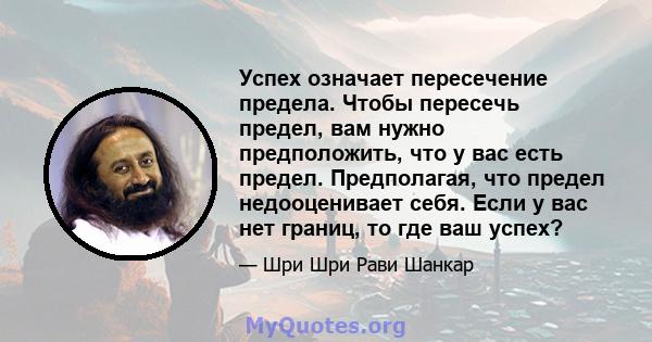 Успех означает пересечение предела. Чтобы пересечь предел, вам нужно предположить, что у вас есть предел. Предполагая, что предел недооценивает себя. Если у вас нет границ, то где ваш успех?