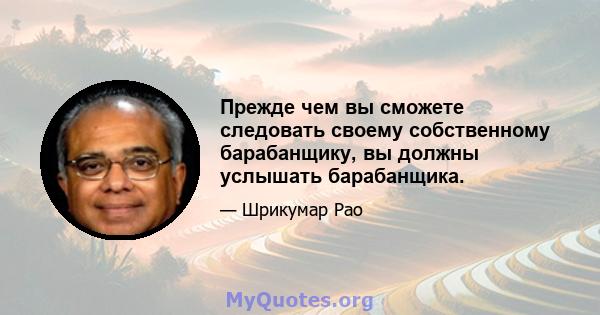 Прежде чем вы сможете следовать своему собственному барабанщику, вы должны услышать барабанщика.