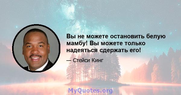 Вы не можете остановить белую мамбу! Вы можете только надеяться сдержать его!