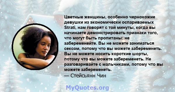 Цветные женщины, особенно чернокожие девушки из экономически оспариваемых Strati, нам говорят с той минуты, когда вы начинаете демонстрировать признаки того, что могут быть пропитаны: не забеременейте. Вы не можете