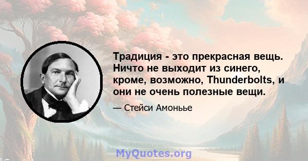 Традиция - это прекрасная вещь. Ничто не выходит из синего, кроме, возможно, Thunderbolts, и они не очень полезные вещи.