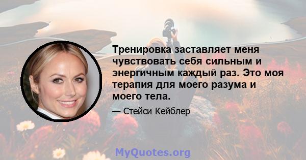 Тренировка заставляет меня чувствовать себя сильным и энергичным каждый раз. Это моя терапия для моего разума и моего тела.