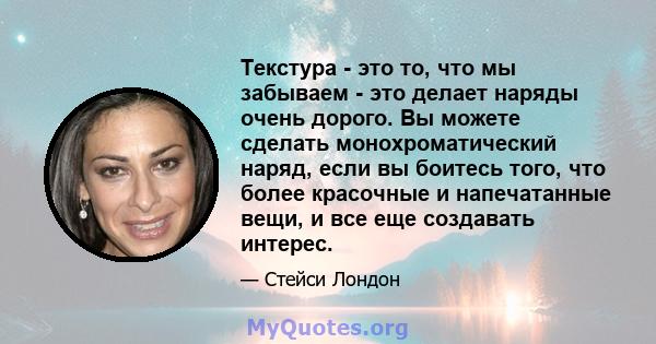 Текстура - это то, что мы забываем - это делает наряды очень дорого. Вы можете сделать монохроматический наряд, если вы боитесь того, что более красочные и напечатанные вещи, и все еще создавать интерес.