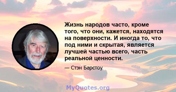 Жизнь народов часто, кроме того, что они, кажется, находятся на поверхности. И иногда то, что под ними и скрытая, является лучшей частью всего, часть реальной ценности.