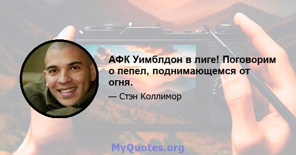 АФК Уимблдон в лиге! Поговорим о пепел, поднимающемся от огня.