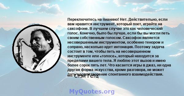 Переключитесь на пианино! Нет. Действительно, если вам нравится инструмент, который поет, играйте на саксофоне. В лучшем случае это как человеческий голос. Конечно, было бы лучше, если бы вы могли петь своим собственным 